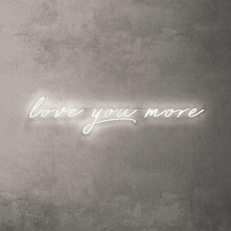 Love You More Neon Sign - Saturday Neon